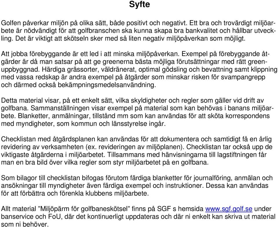 Exempel på förebyggande åtgärder är då man satsar på att ge greenerna bästa möjliga förutsättningar med rätt greenuppbyggnad.