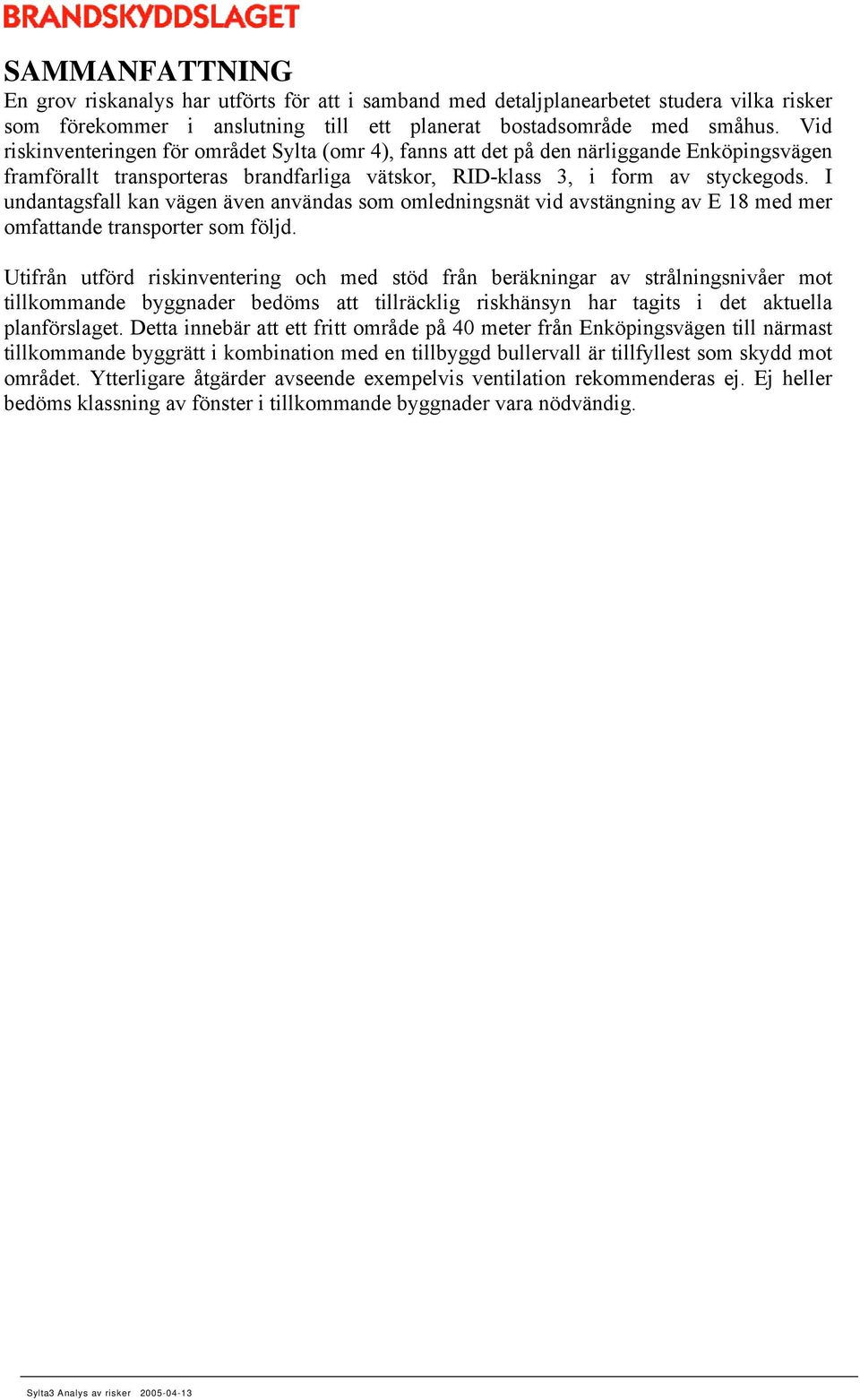 I undantagsfall kan vägen även användas som omledningsnät vid avstängning av E 18 med mer omfattande transporter som följd.