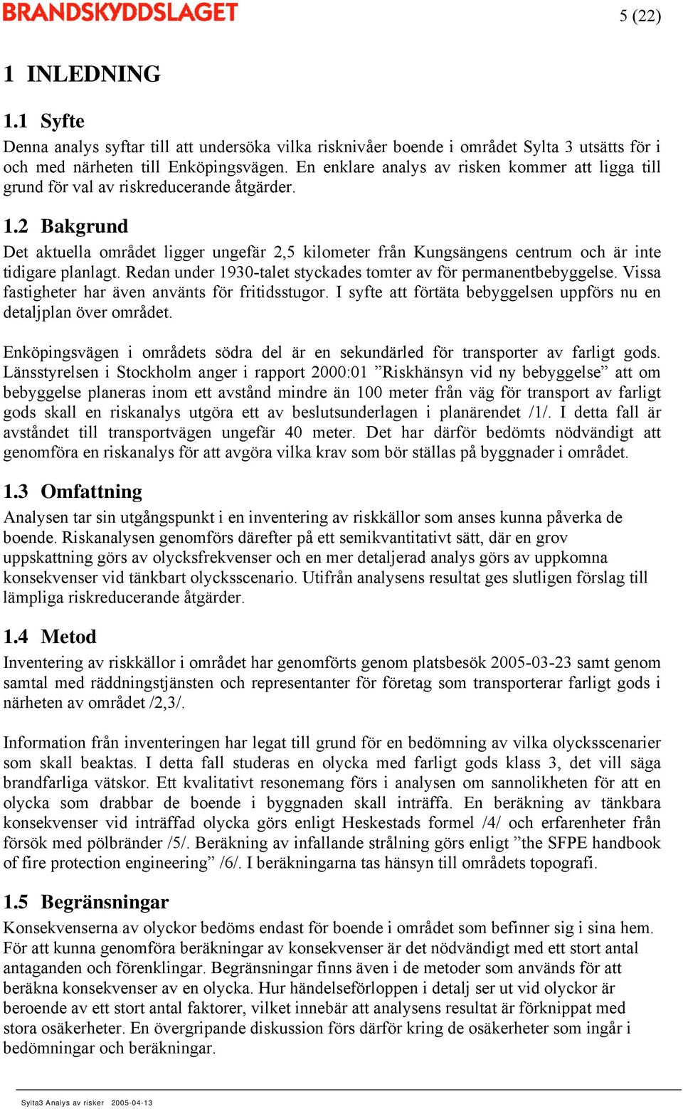 2 Bakgrund Det aktuella området ligger ungefär 2,5 kilometer från Kungsängens centrum och är inte tidigare planlagt. Redan under 1930-talet styckades tomter av för permanentbebyggelse.