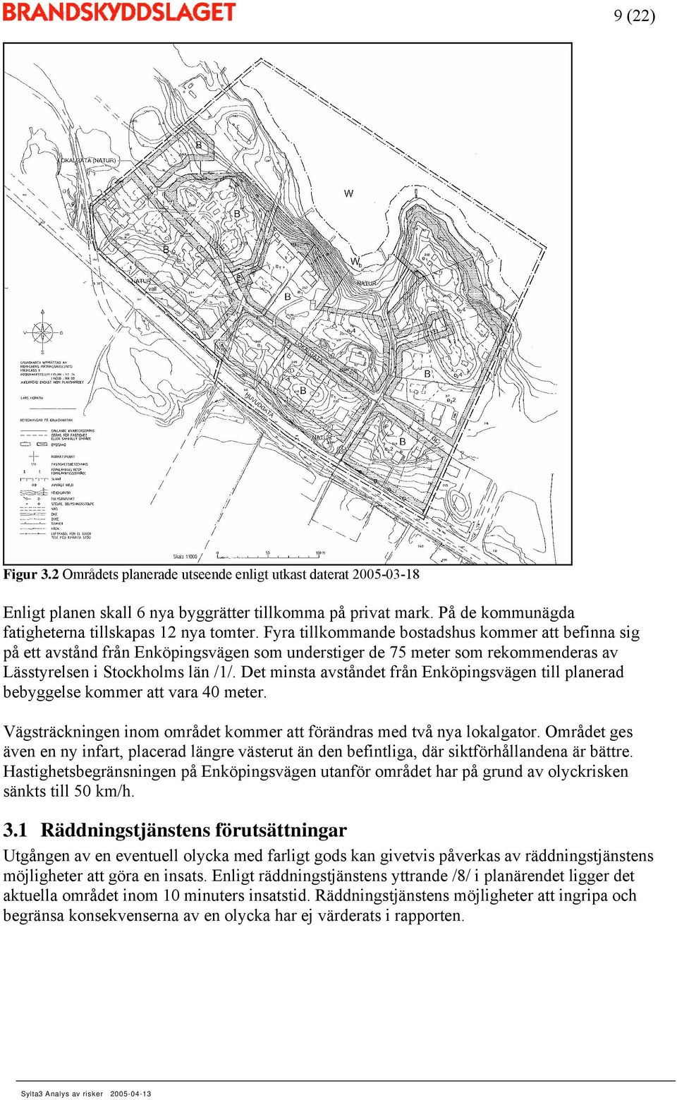 Det minsta avståndet från Enköpingsvägen till planerad bebyggelse kommer att vara 40 meter. Vägsträckningen inom området kommer att förändras med två nya lokalgator.