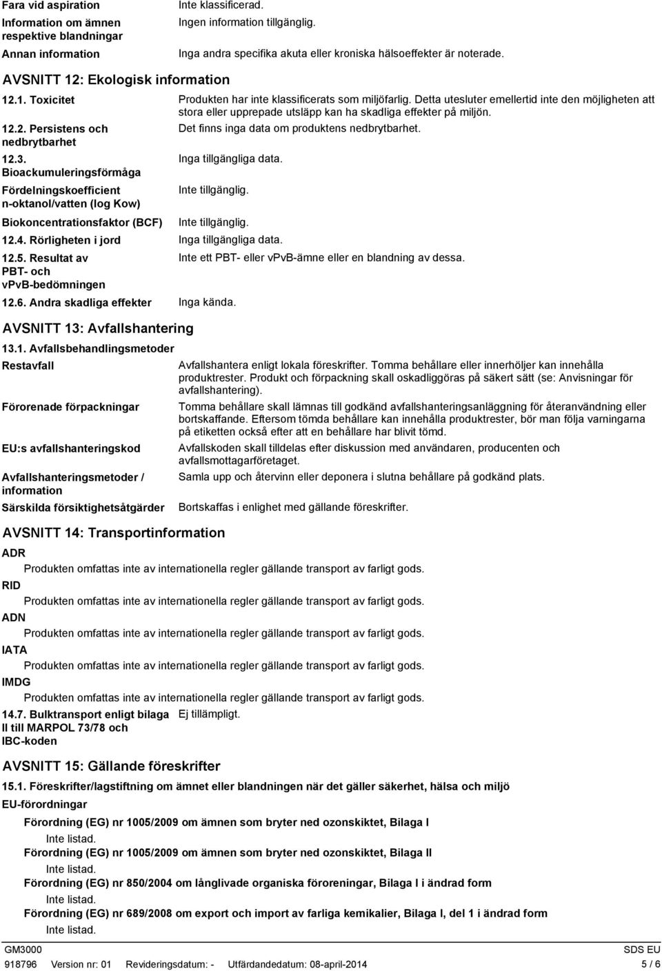 Detta utesluter emellertid inte den möjligheten att stora eller upprepade utsläpp kan ha skadliga effekter på miljön. 12.2. Persistens och Det finns inga data om produktens nedbrytbarhet.