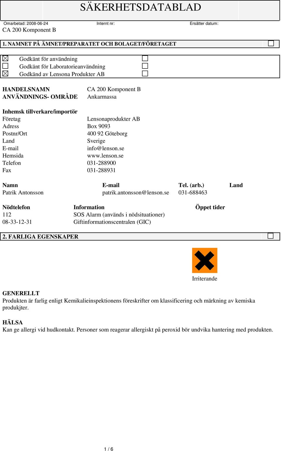 (arb.) Land Patrik Antonsson patrik.antonsson@lenson.se 031-688463 Nödtelefon Information Öppet tider 112 SOS Alarm (används i nödsituationer) 08-33-12-31 Giftinformationscentralen (GIC) 2.