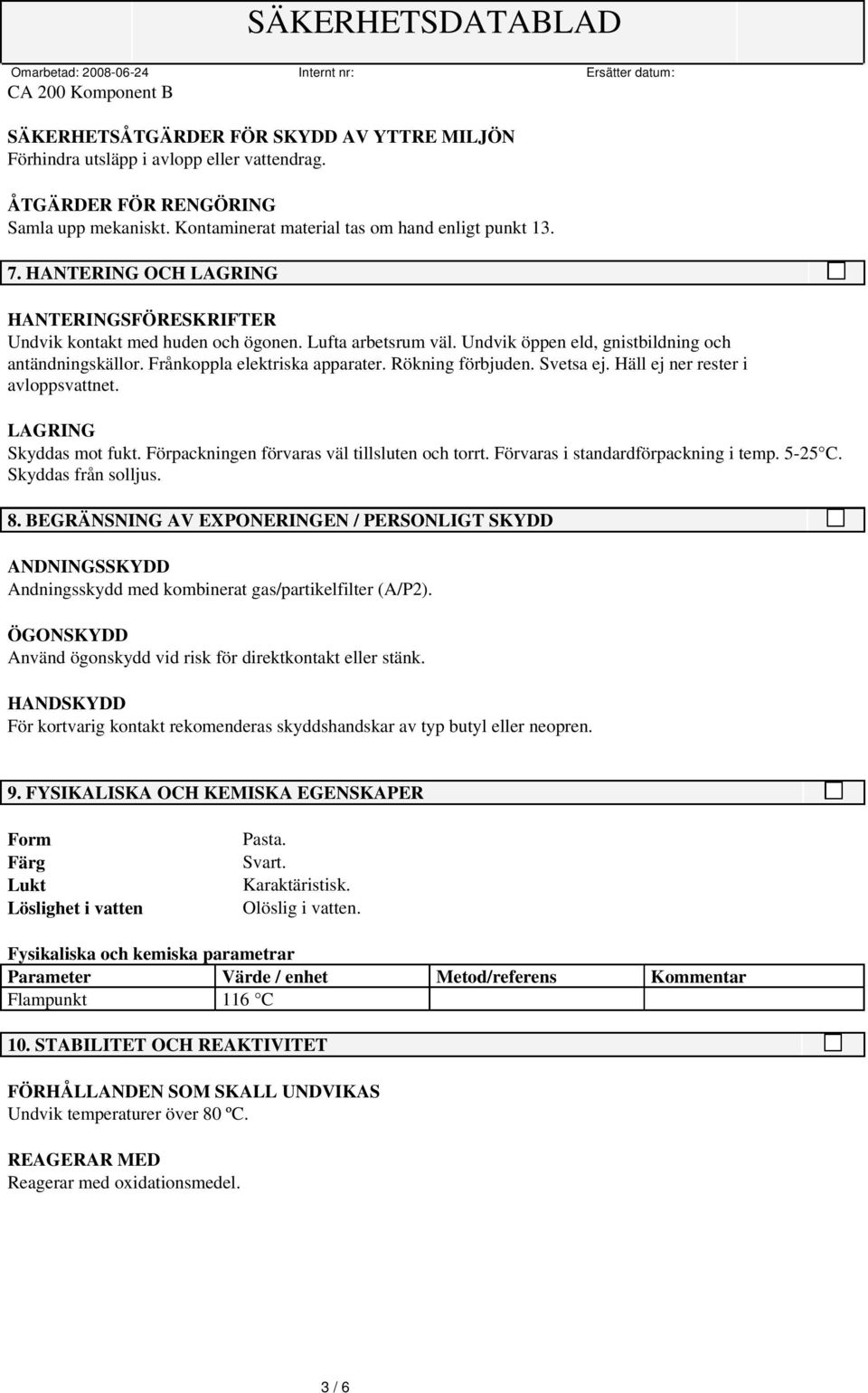 Rökning förbjuden. Svetsa ej. Häll ej ner rester i avloppsvattnet. LAGRING Skyddas mot fukt. Förpackningen förvaras väl tillsluten och torrt. Förvaras i standardförpackning i temp. 5-25 C.