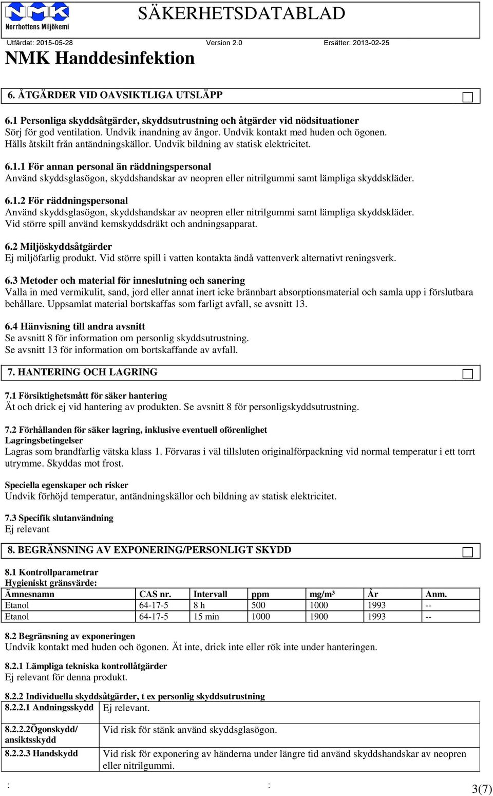 1 För annan personal än räddningspersonal Använd skyddsglasögon, skyddshandskar av neopren eller nitrilgummi samt lämpliga skyddskläder. 6.1.2 För räddningspersonal Använd skyddsglasögon, skyddshandskar av neopren eller nitrilgummi samt lämpliga skyddskläder.