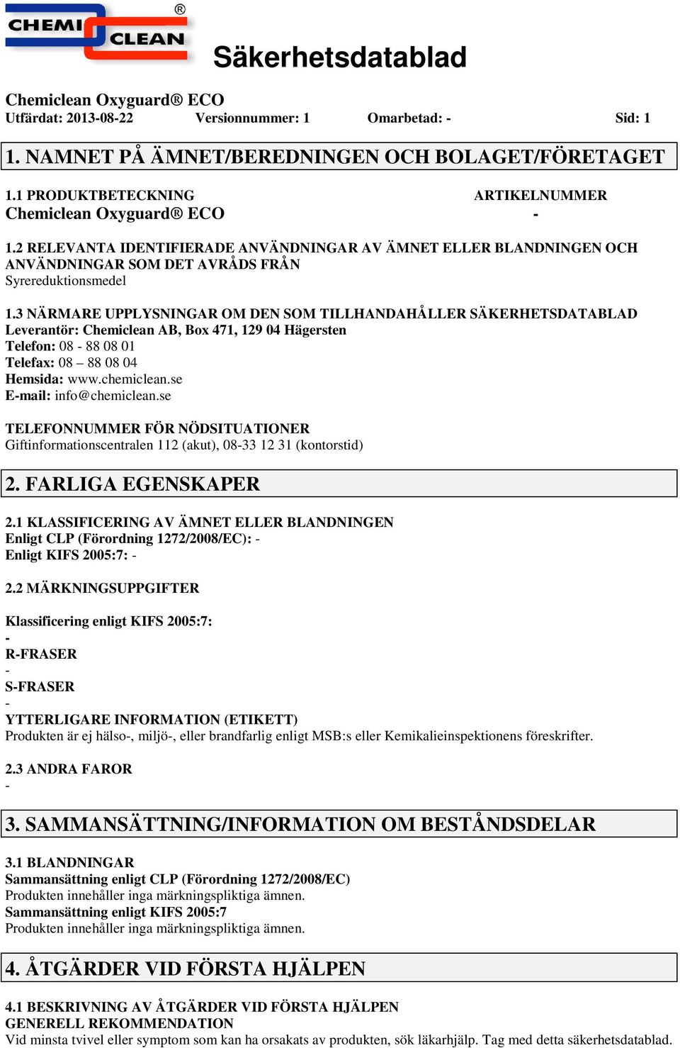 3 NÄRMARE UPPLYSNINGAR OM DEN SOM TILLHANDAHÅLLER SÄKERHETSDATABLAD Leverantör: Chemiclean AB, Box 471, 129 04 Hägersten Telefon: 08 88 08 01 Telefax: 08 88 08 04 Hemsida: www.chemiclean.