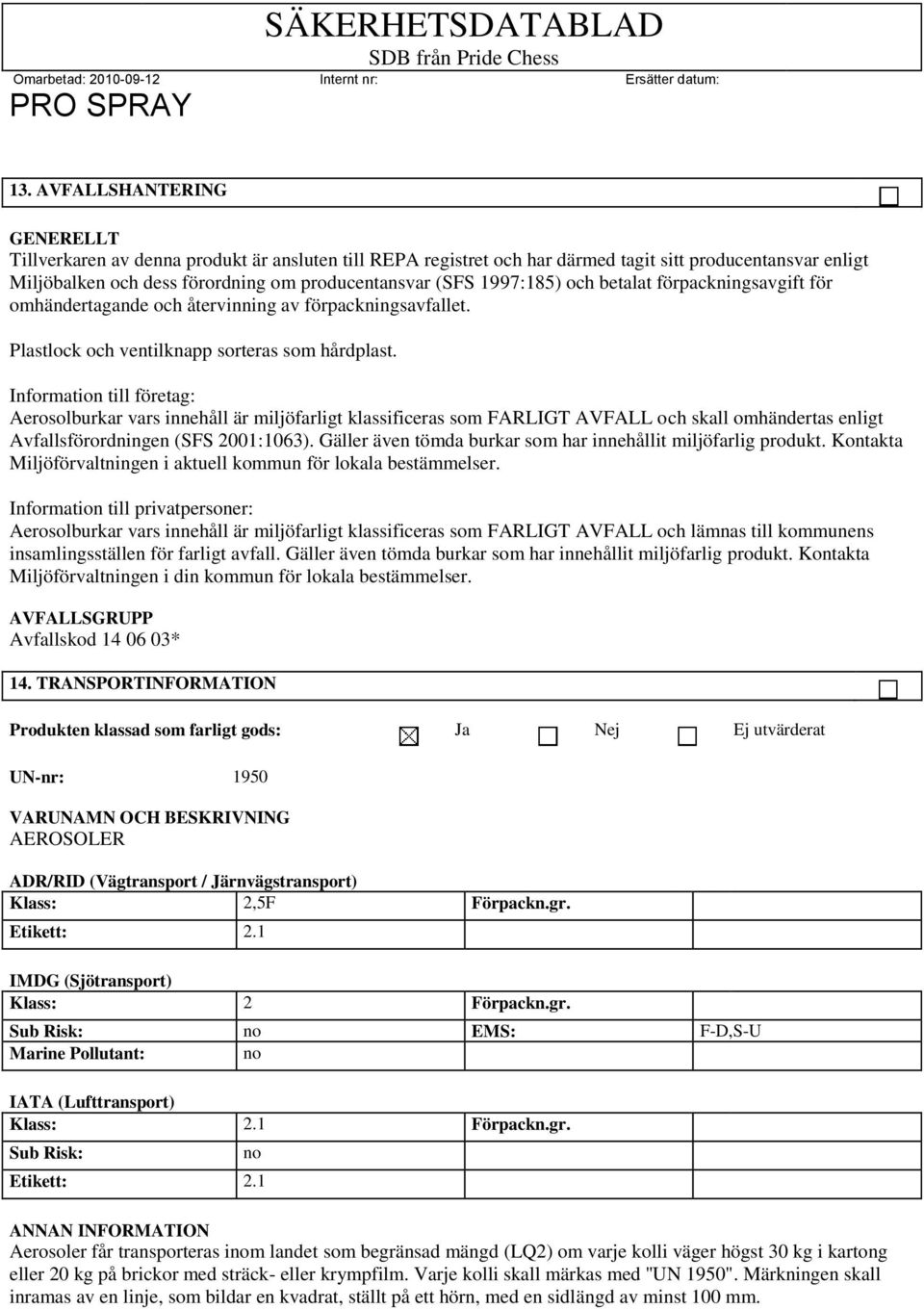 Information till företag: Aerosolburkar vars innehåll är miljöfarligt klassificeras som FARLIGT AVFALL och skall omhändertas enligt Avfallsförordningen (SFS 2001:1063).