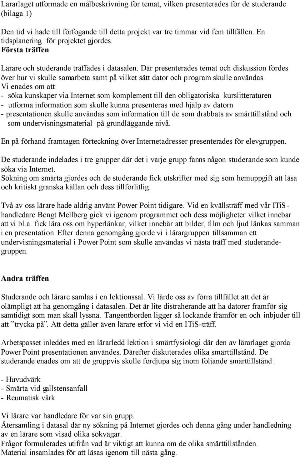 Där presenterades temat och diskussion fördes över hur vi skulle samarbeta samt på vilket sätt dator och program skulle användas.