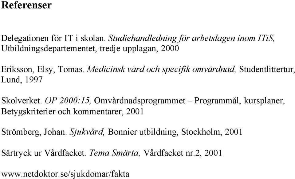 Medicinsk vård och specifik omvårdnad, Studentlittertur, Lund, 1997 Skolverket.