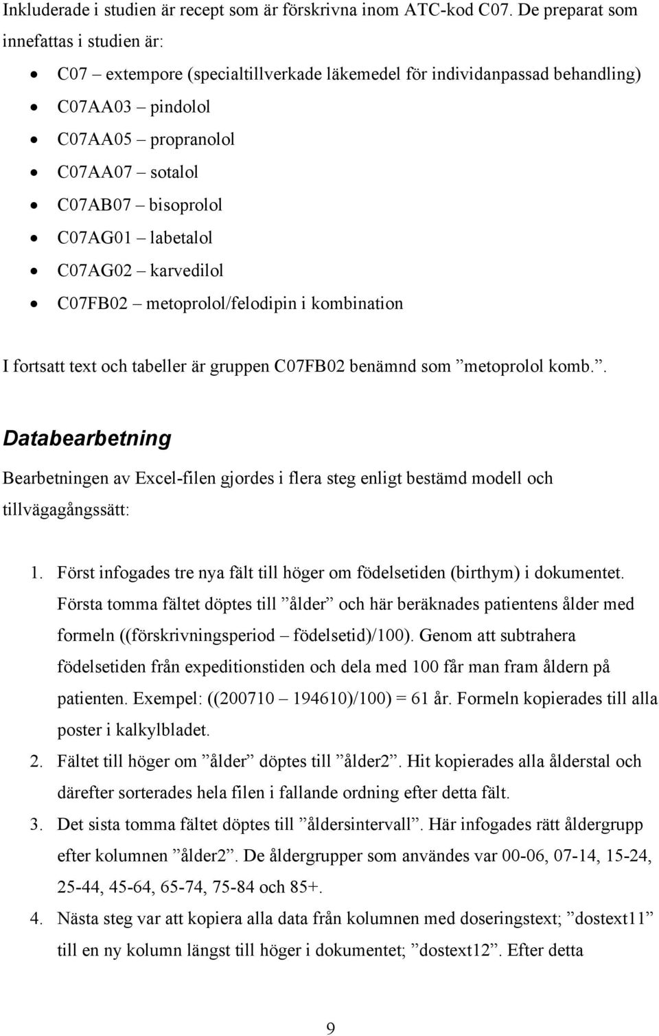 labetalol C07AG02 karvedilol C07FB02 metoprolol/felodipin i kombination I fortsatt text och tabeller är gruppen C07FB02 benämnd som metoprolol komb.