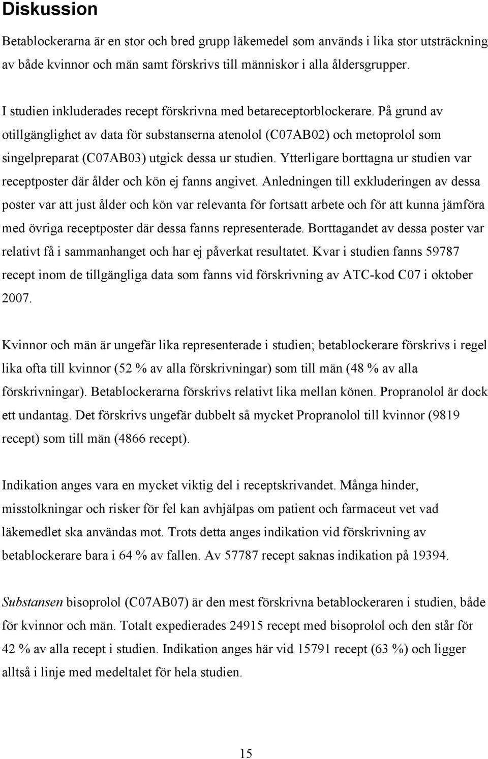 På grund av otillgänglighet av data för substanserna atenolol (C07AB02) och metoprolol som singelpreparat (C07AB03) utgick dessa ur studien.