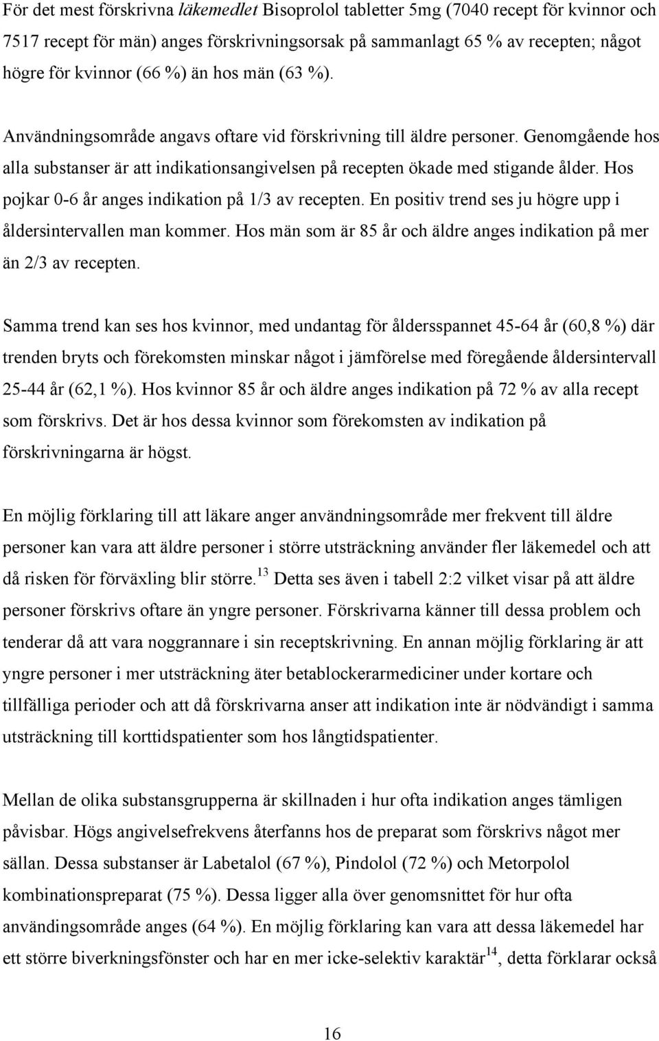 Hos pojkar 0-6 år anges indikation på 1/3 av recepten. En positiv trend ses ju högre upp i åldersintervallen man kommer. Hos män som är 85 år och äldre anges indikation på mer än 2/3 av recepten.