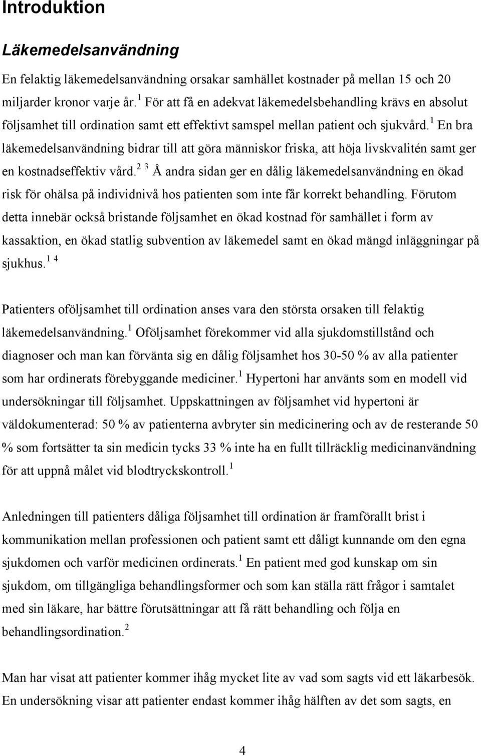 1 En bra läkemedelsanvändning bidrar till att göra människor friska, att höja livskvalitén samt ger en kostnadseffektiv vård.