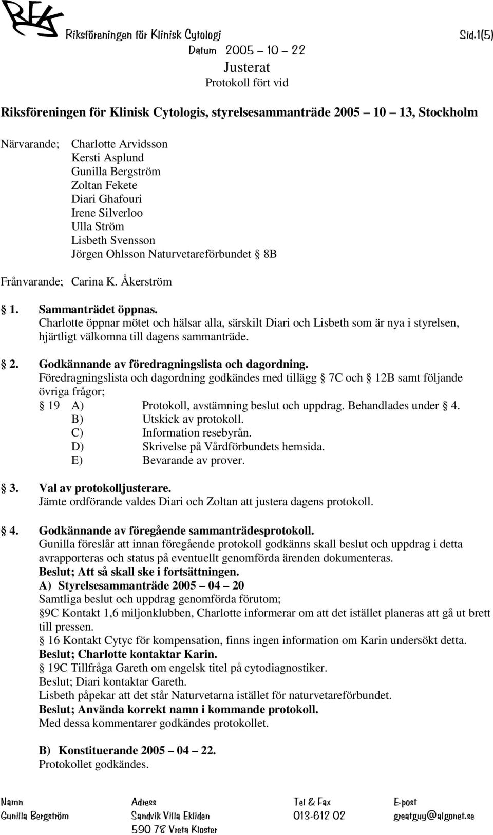 Charlotte öppnar mötet och hälsar alla, särskilt Diari och Lisbeth som är nya i styrelsen, hjärtligt välkomna till dagens sammanträde. 2. Godkännande av föredragningslista och dagordning.