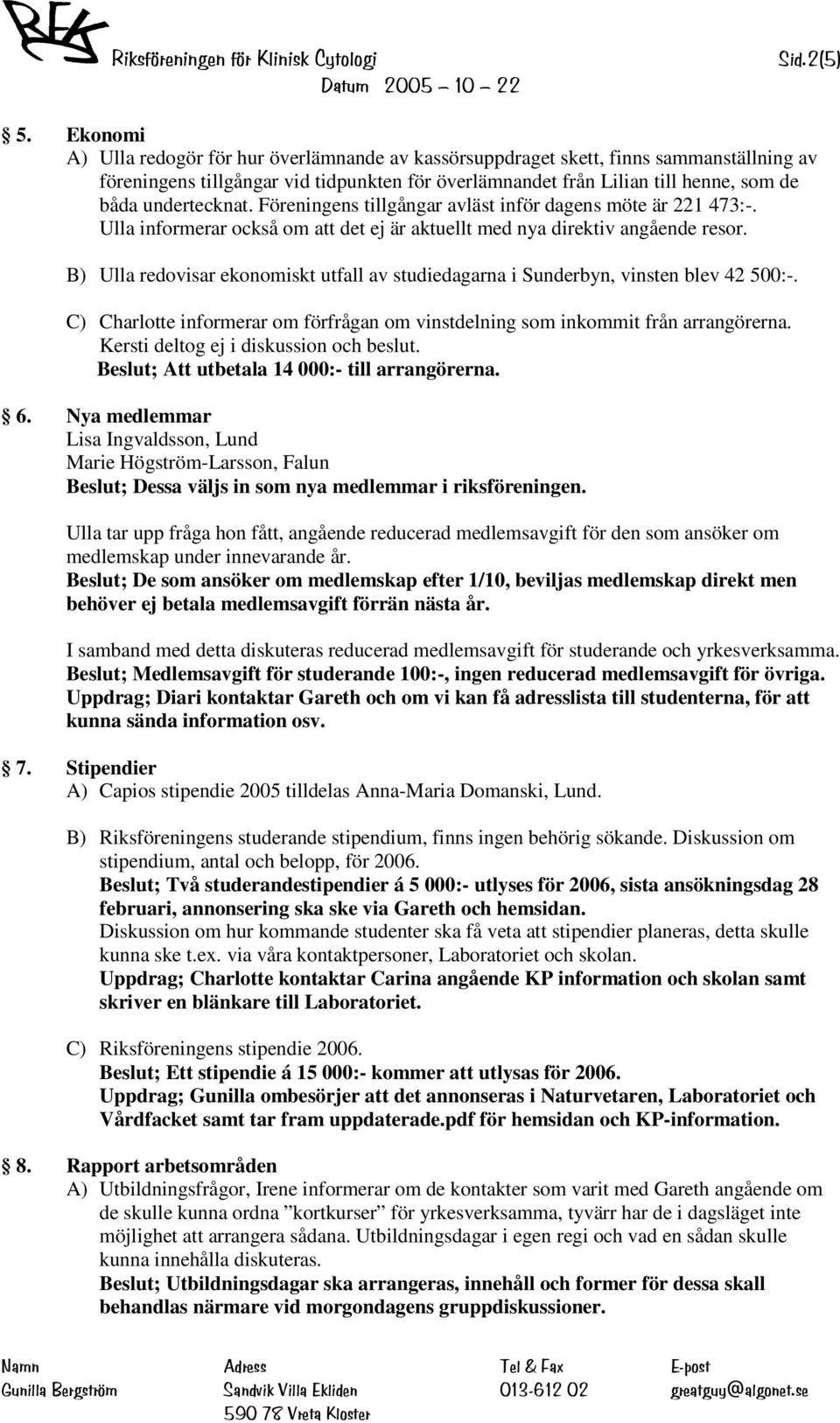 B) Ulla redovisar ekonomiskt utfall av studiedagarna i Sunderbyn, vinsten blev 42 500:-. C) Charlotte informerar om förfrågan om vinstdelning som inkommit från arrangörerna.