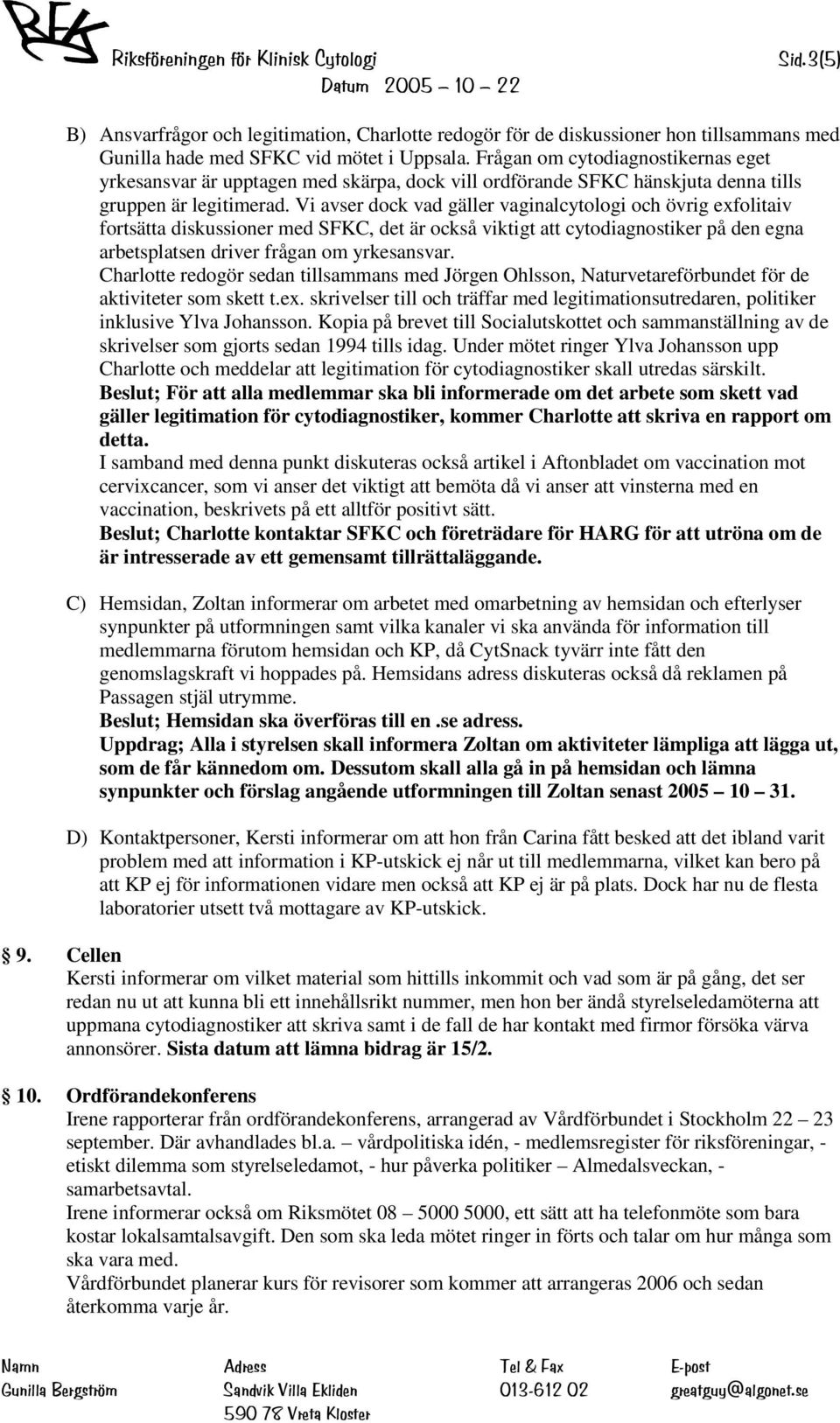 Vi avser dock vad gäller vaginalcytologi och övrig exfolitaiv fortsätta diskussioner med SFKC, det är också viktigt att cytodiagnostiker på den egna arbetsplatsen driver frågan om yrkesansvar.