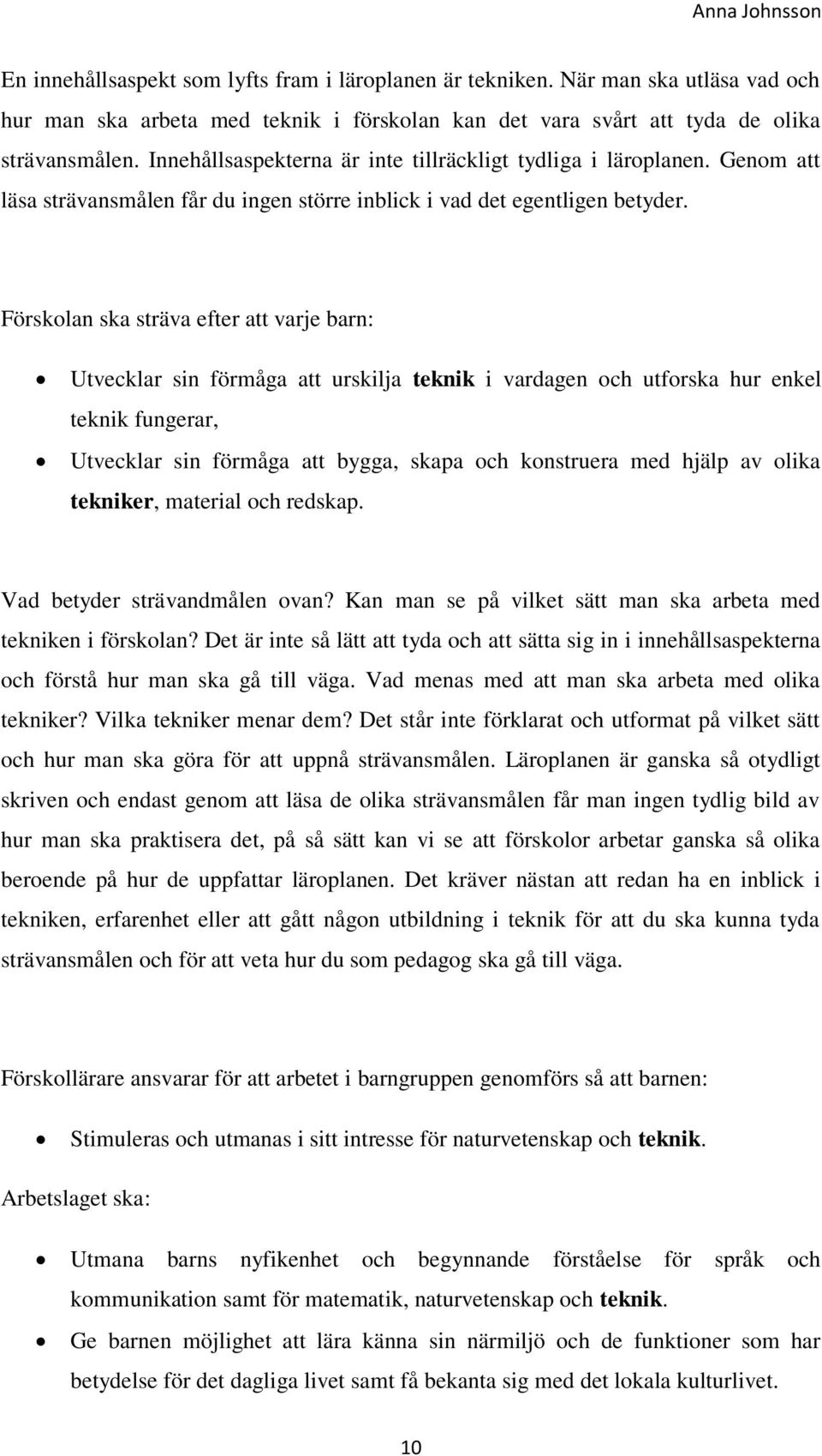 Förskolan ska sträva efter att varje barn: Utvecklar sin förmåga att urskilja teknik i vardagen och utforska hur enkel teknik fungerar, Utvecklar sin förmåga att bygga, skapa och konstruera med hjälp