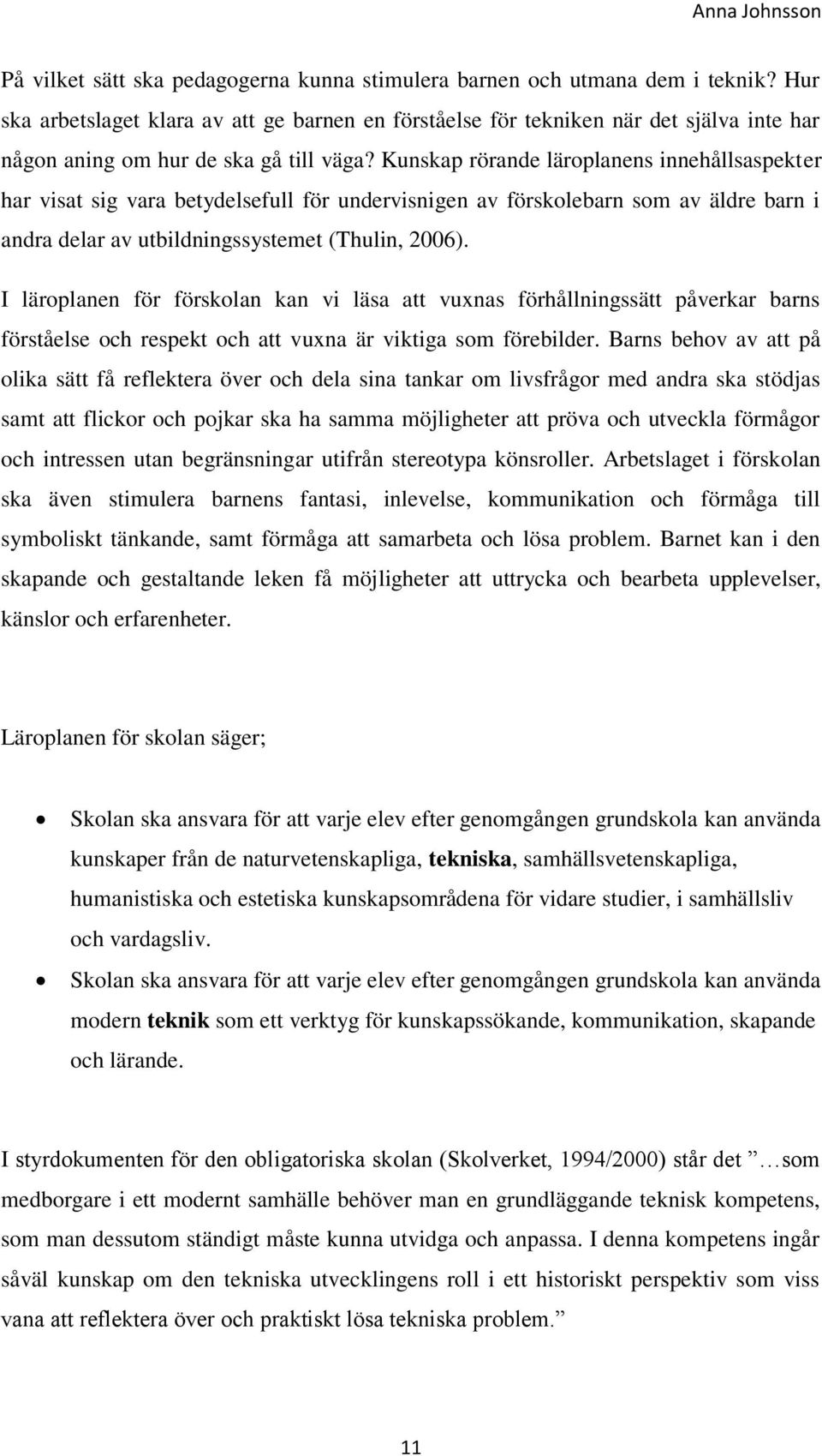 Kunskap rörande läroplanens innehållsaspekter har visat sig vara betydelsefull för undervisnigen av förskolebarn som av äldre barn i andra delar av utbildningssystemet (Thulin, 2006).