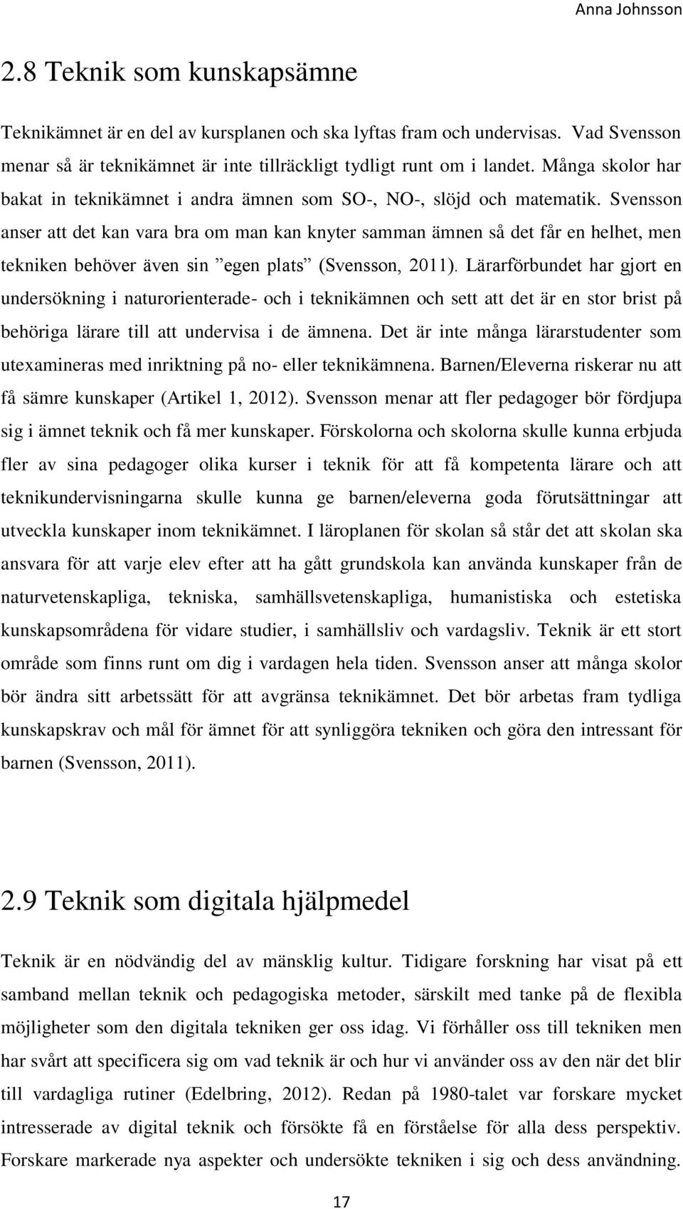 Svensson anser att det kan vara bra om man kan knyter samman ämnen så det får en helhet, men tekniken behöver även sin egen plats (Svensson, 2011).