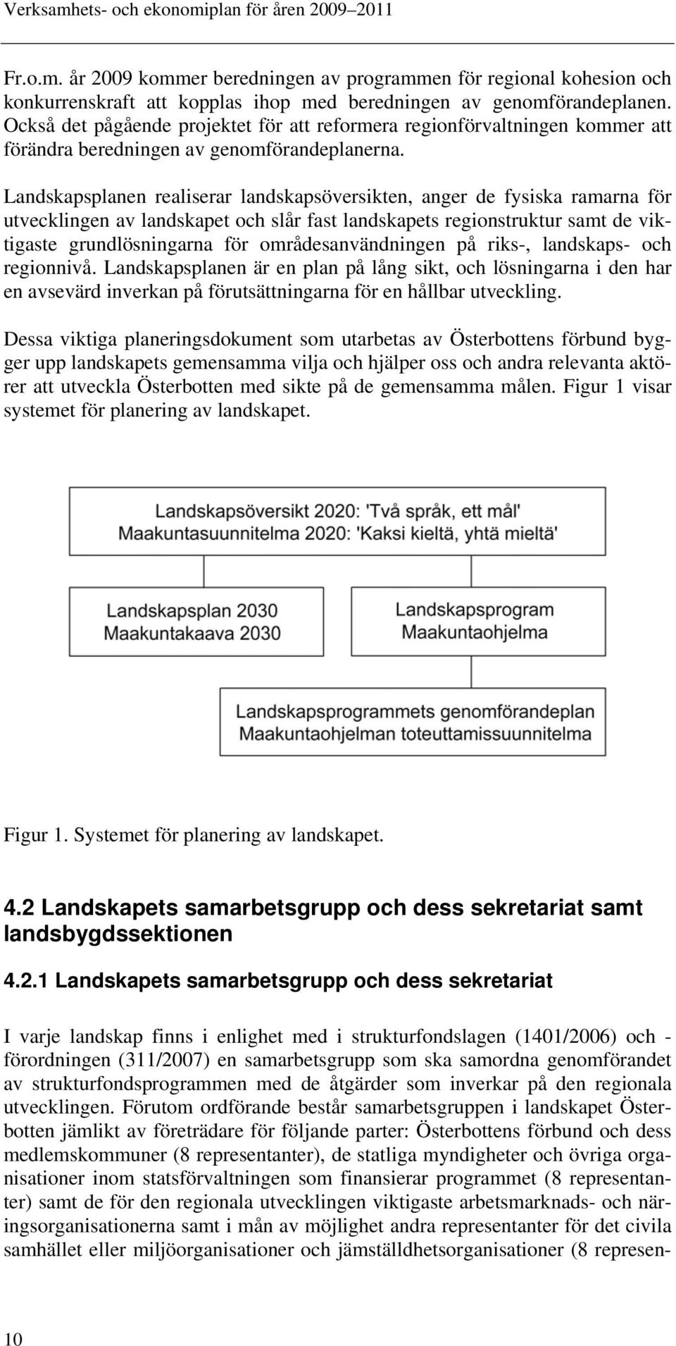 Landskapsplanen realiserar landskapsöversikten, anger de fysiska ramarna för utvecklingen av landskapet och slår fast landskapets regionstruktur samt de viktigaste grundlösningarna för