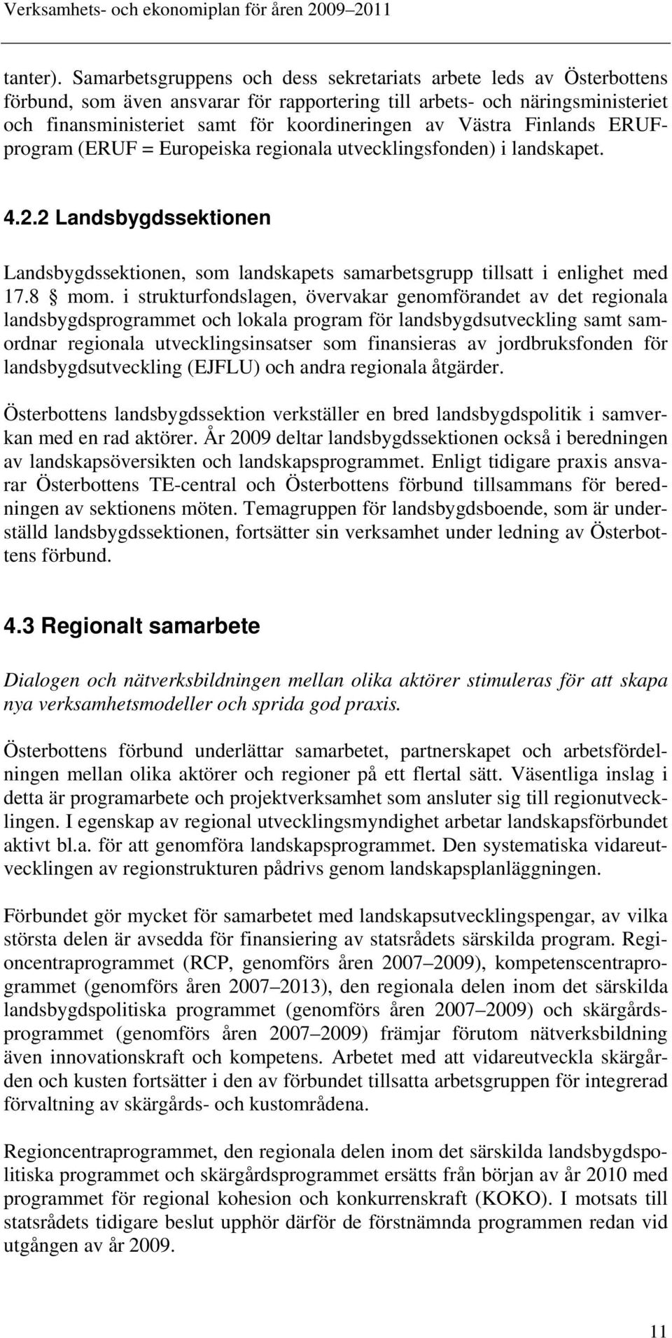 Västra Finlands ERUFprogram (ERUF = Europeiska regionala utvecklingsfonden) i landskapet. 4.2.2 Landsbygdssektionen Landsbygdssektionen, som landskapets samarbetsgrupp tillsatt i enlighet med 17.