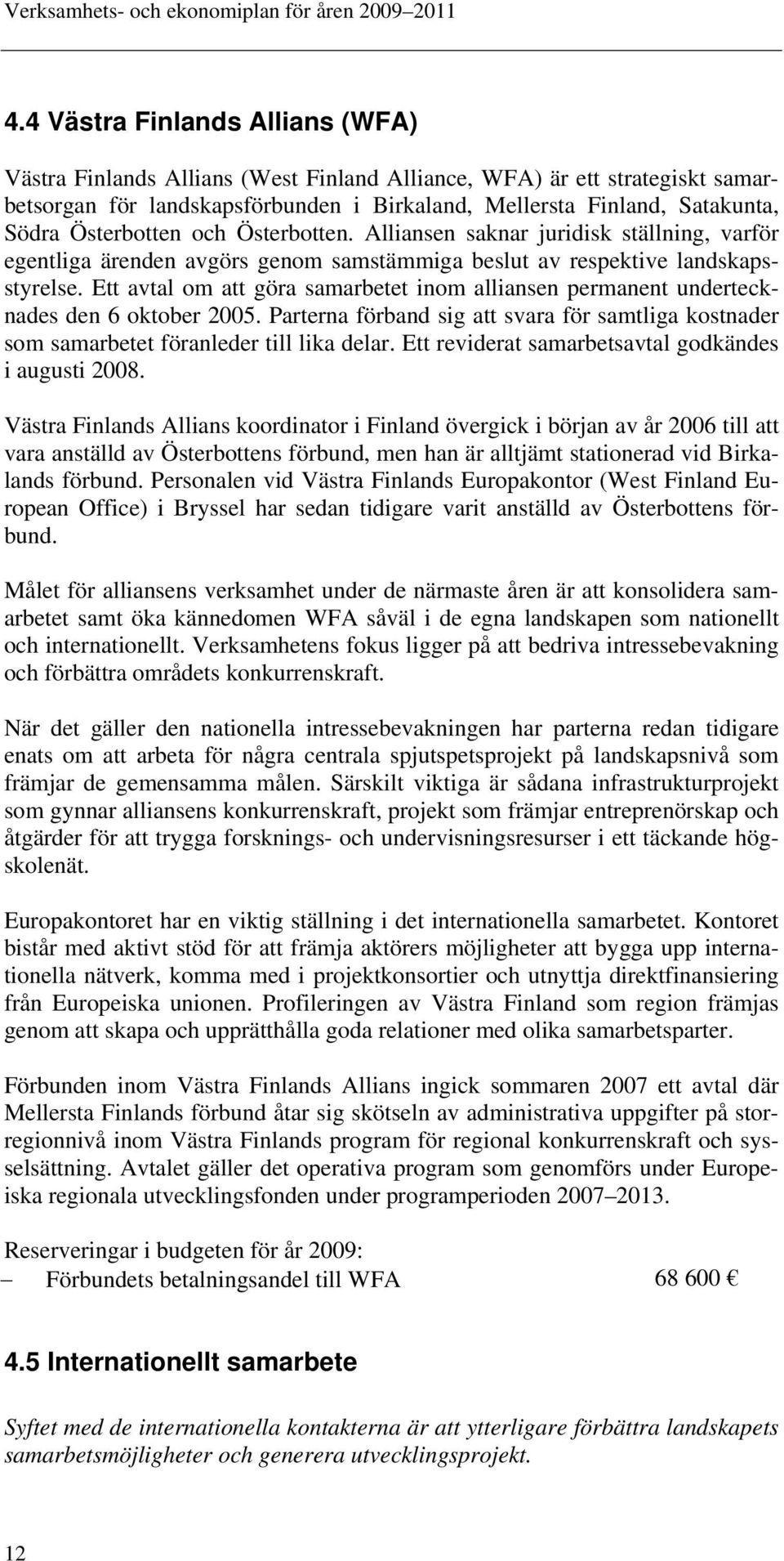 Ett avtal om att göra samarbetet inom alliansen permanent undertecknades den 6 oktober 2005. Parterna förband sig att svara för samtliga kostnader som samarbetet föranleder till lika delar.