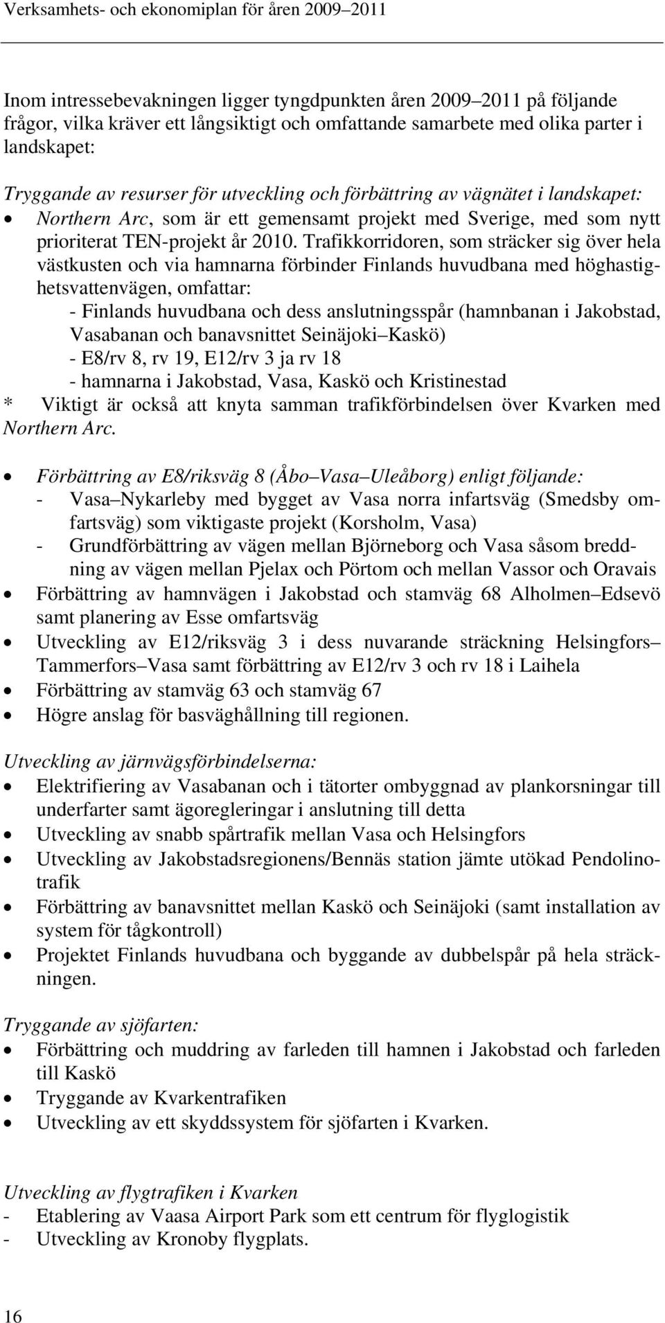 Trafikkorridoren, som sträcker sig över hela västkusten och via hamnarna förbinder Finlands huvudbana med höghastighetsvattenvägen, omfattar: - Finlands huvudbana och dess anslutningsspår (hamnbanan