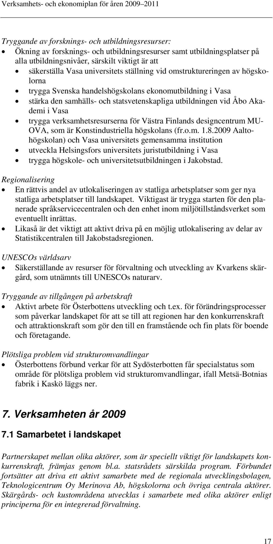 trygga verksamhetsresurserna för Västra Finlands designcentrum MU- OVA, som är Konstindustriella högskolans (fr.o.m. 1.8.