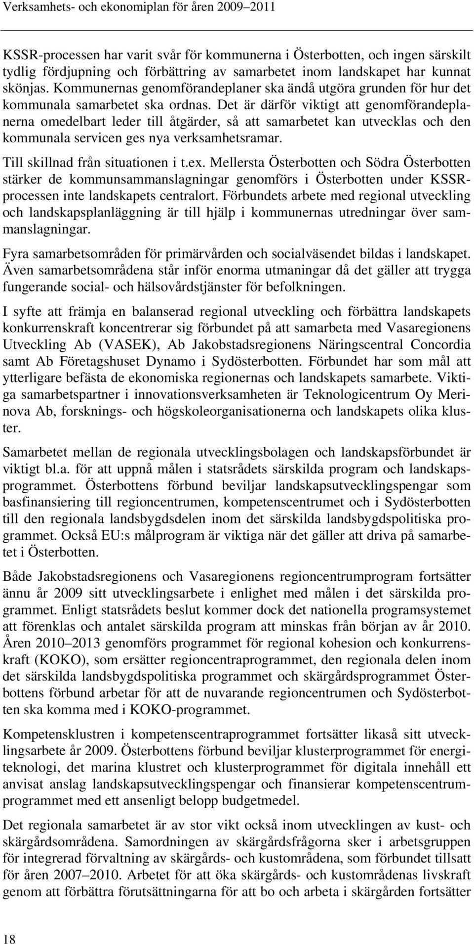 Det är därför viktigt att genomförandeplanerna omedelbart leder till åtgärder, så att samarbetet kan utvecklas och den kommunala servicen ges nya verksamhetsramar. Till skillnad från situationen i t.