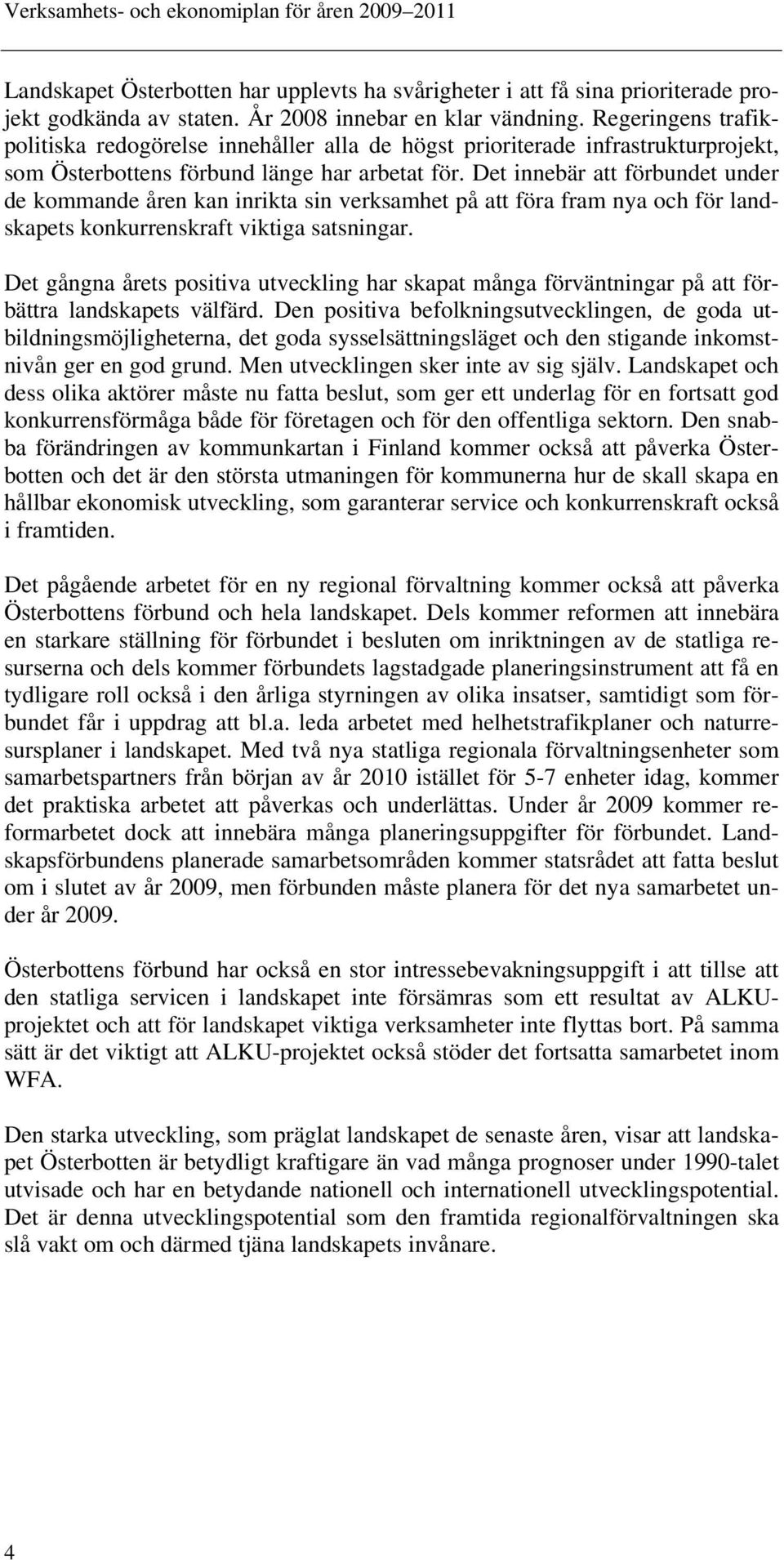 Det innebär att förbundet under de kommande åren kan inrikta sin verksamhet på att föra fram nya och för landskapets konkurrenskraft viktiga satsningar.