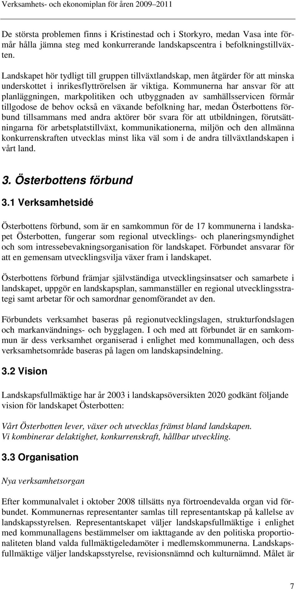 Kommunerna har ansvar för att planläggningen, markpolitiken och utbyggnaden av samhällsservicen förmår tillgodose de behov också en växande befolkning har, medan Österbottens förbund tillsammans med