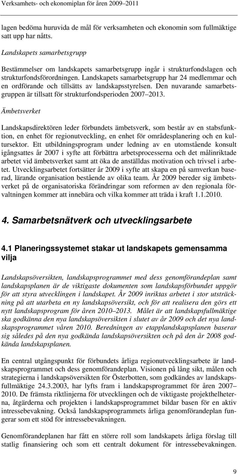 Landskapets samarbetsgrupp har 24 medlemmar och en ordförande och tillsätts av landskapsstyrelsen. Den nuvarande samarbetsgruppen är tillsatt för strukturfondsperioden 2007 2013.