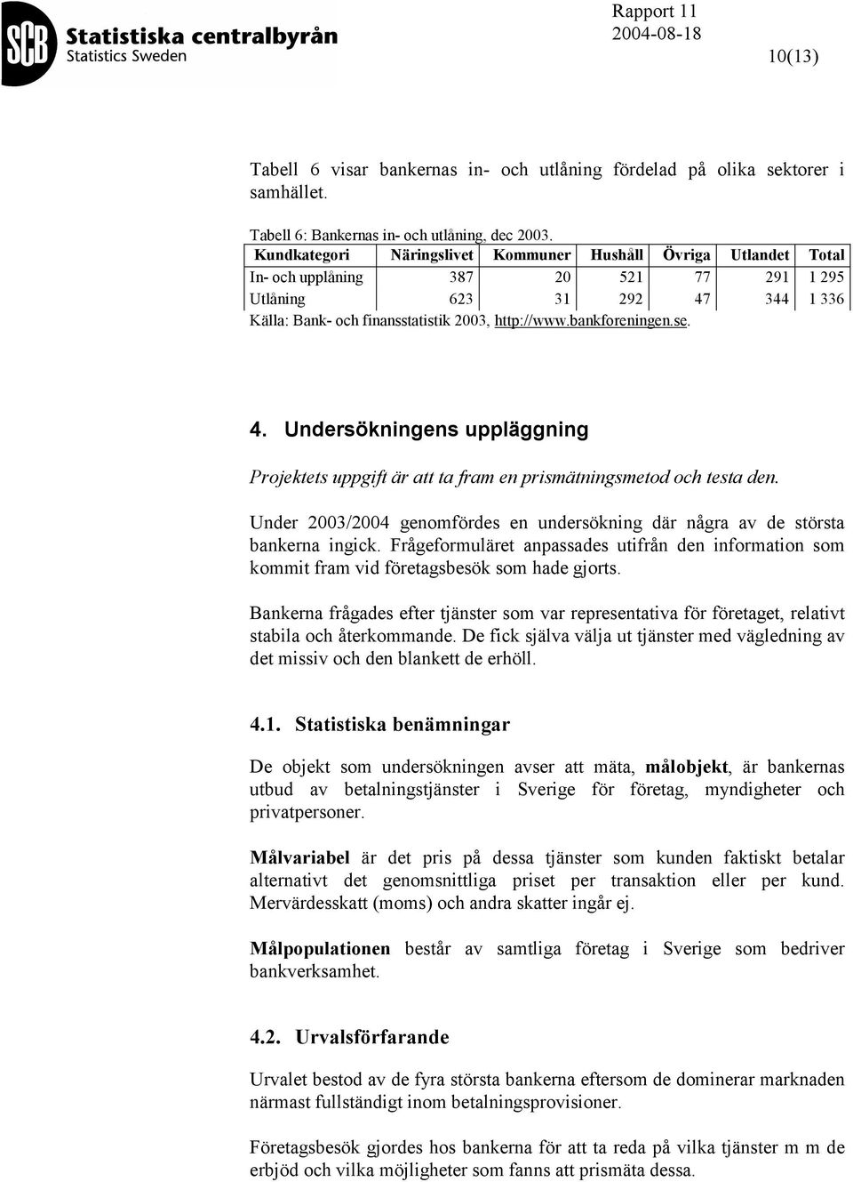 bankforeningen.se. 4. Undersökningens uppläggning Projektets uppgift är att ta fram en prismätningsmetod och testa den.