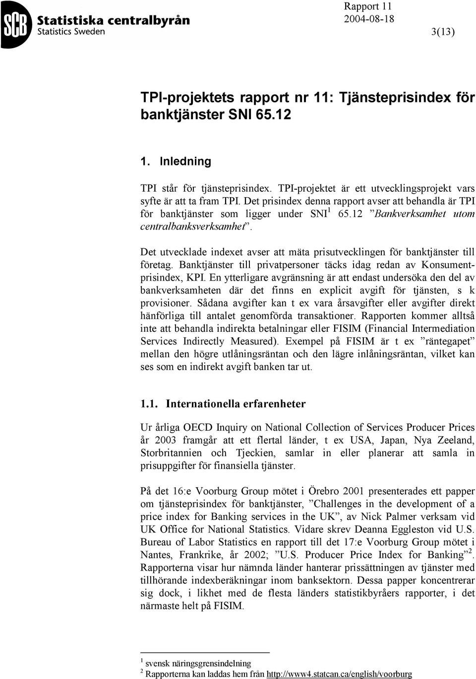 Det utvecklade indexet avser att mäta prisutvecklingen för banktjänster till företag. Banktjänster till privatpersoner täcks idag redan av Konsumentprisindex, KPI.