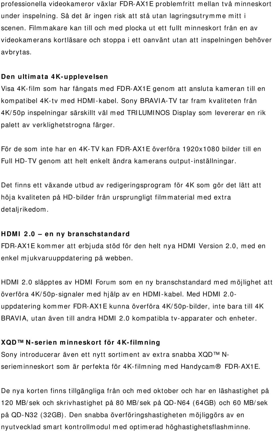 Den ultimata 4K-upplevelsen Visa 4K-film som har fångats med FDR-AX1E genom att ansluta kameran till en kompatibel 4K-tv med HDMI-kabel.