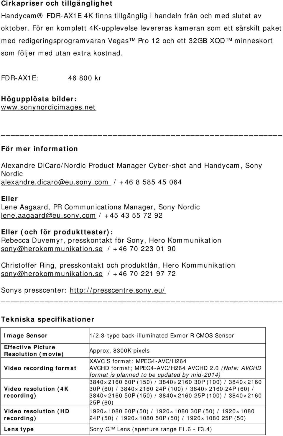 FDR-AX1E: 46 800 kr Högupplösta bilder: www.sonynordicimages.net För mer information Alexandre DiCaro/Nordic Product Manager Cyber-shot and Handycam, Sony Nordic alexandre.dicaro@eu.sony.com / +46 8 585 45 064 Eller Lene Aagaard, PR Communications Manager, Sony Nordic lene.
