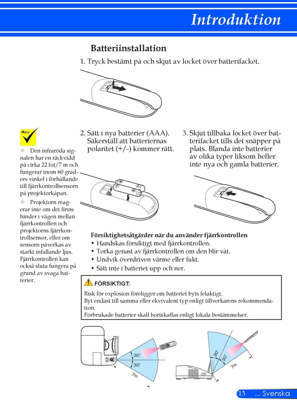 Projektorn reagerar inte om det finns hinder i vägen mellan fjärrkontrollen och projektorns fjärrkontrollsensor, eller om sensorn påverkas av starkt infallande ljus.