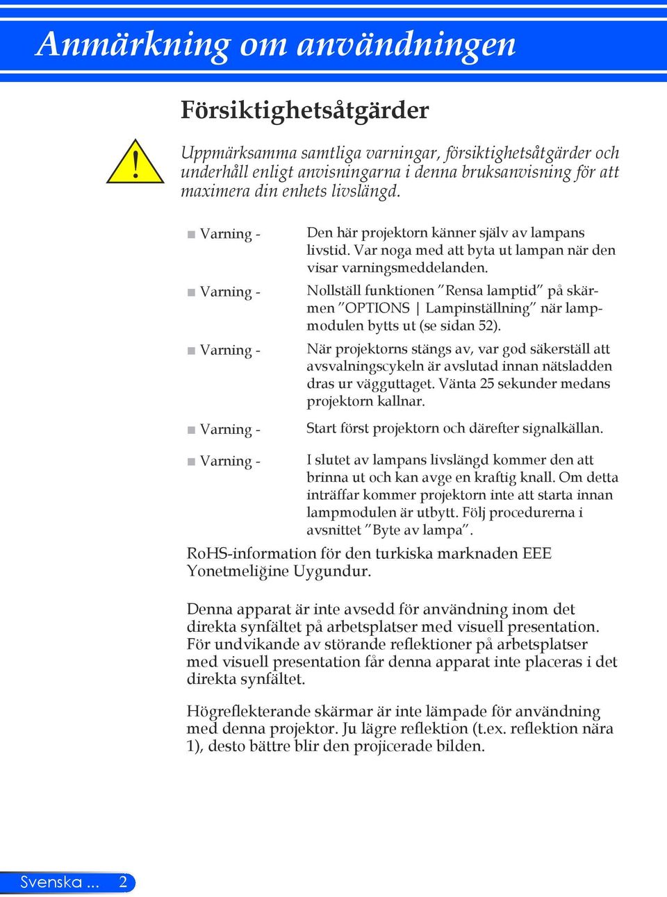 Nollställ funktionen Rensa lamptid på skärmen OPTIONS Lampinställning när lampmodulen bytts ut (se sidan 52).