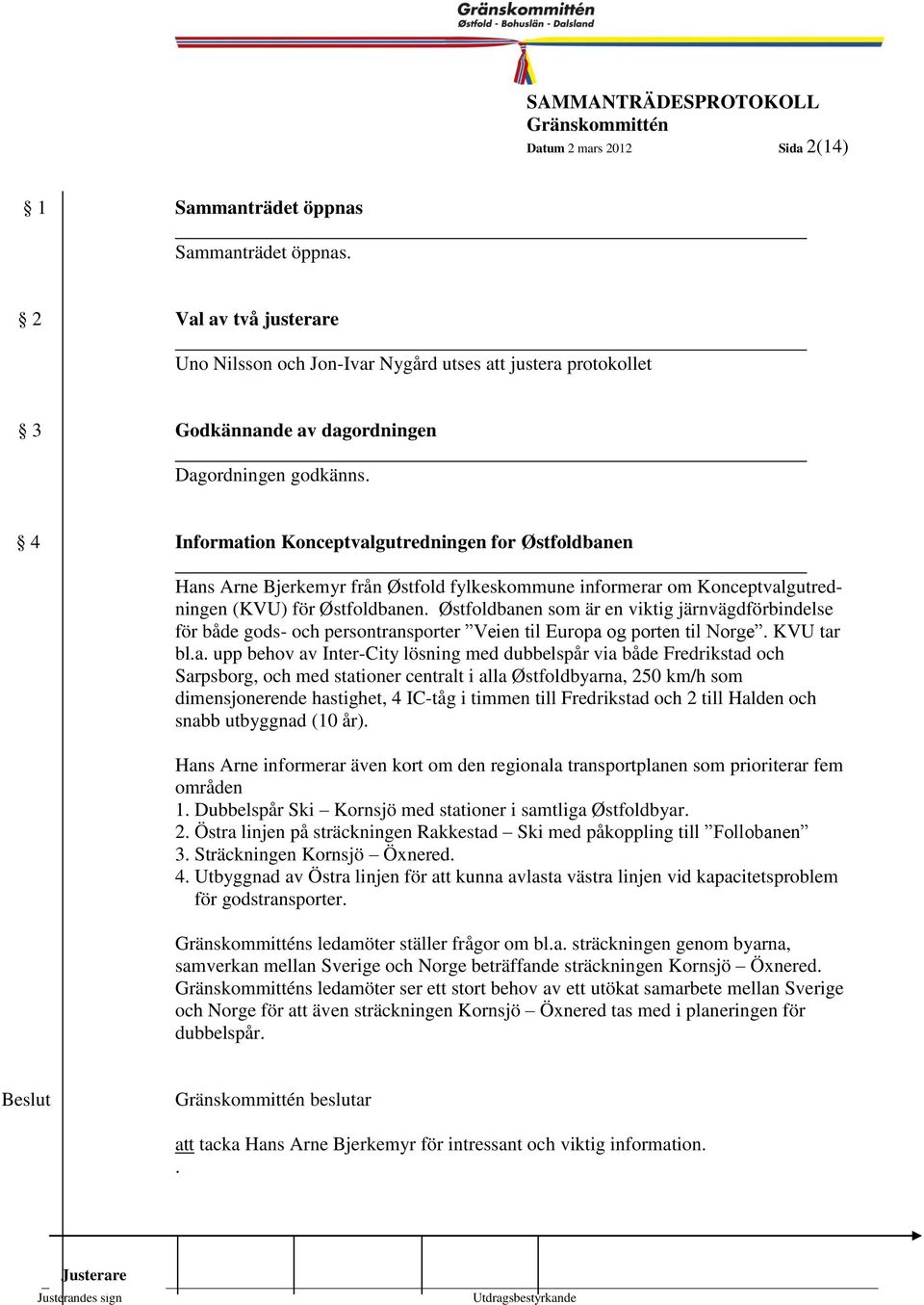 4 Information Konceptvalgutredningen for Østfoldbanen Hans Arne Bjerkemyr från Østfold fylkeskommune informerar om Konceptvalgutredningen (KVU) för Østfoldbanen.