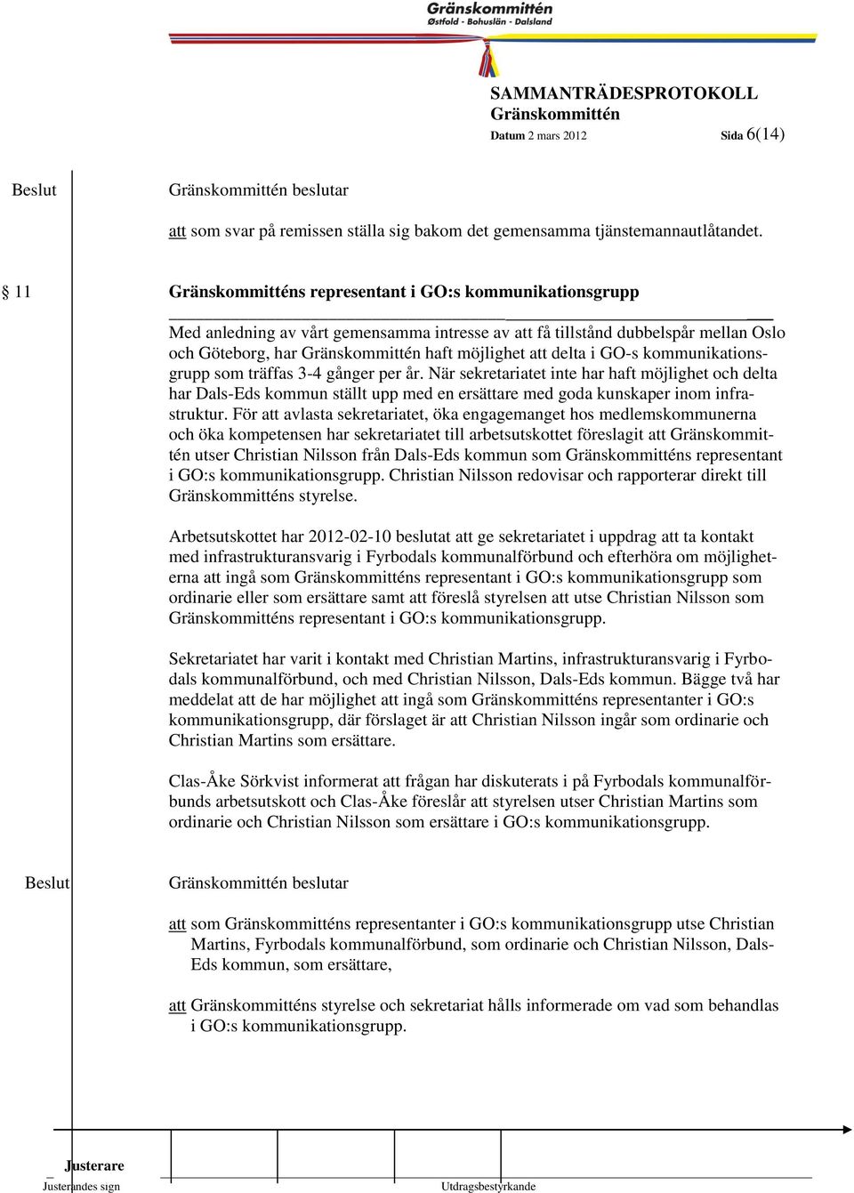 GO-s kommunikationsgrupp som träffas 3-4 gånger per år. När sekretariatet inte har haft möjlighet och delta har Dals-Eds kommun ställt upp med en ersättare med goda kunskaper inom infrastruktur.