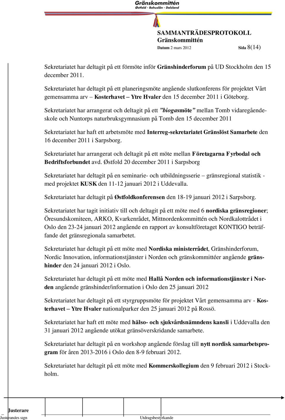 1999-8 Sekretariatet har arrangerat och deltagit på ett biogasmöte mellan Tomb vidaregåendeskole och Nuntorps naturbruksgymnasium på Tomb den 15 december 2011 Sekretariatet har haft ett arbetsmöte