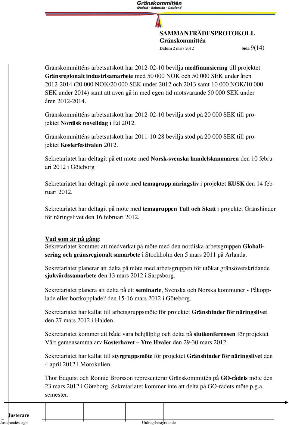 Kommunstyrelsen 1999-9 s arbetsutskott har 2012-02-10 bevilja stöd på 20 000 SEK till projektet Nordisk novelldag i Ed 2012.