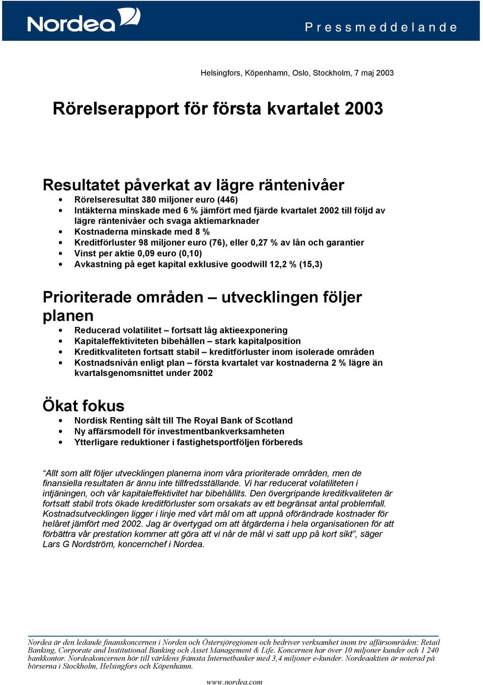 Vinst per aktie 0,09 euro (0,10) Avkastning på eget kapital exklusive goodwill 12,2 % (15,3) Prioriterade områden utvecklingen följer planen Reducerad volatilitet fortsatt låg aktieexponering