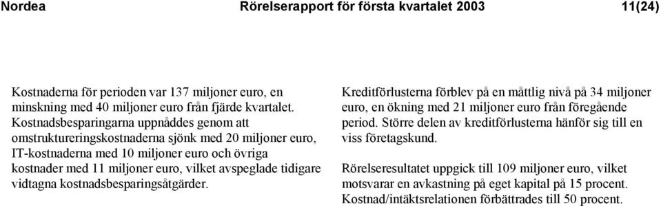 avspeglade tidigare vidtagna kostnadsbesparingsåtgärder. Kreditförlusterna förblev på en måttlig nivå på 34 miljoner euro, en ökning med 21 miljoner euro från föregående period.