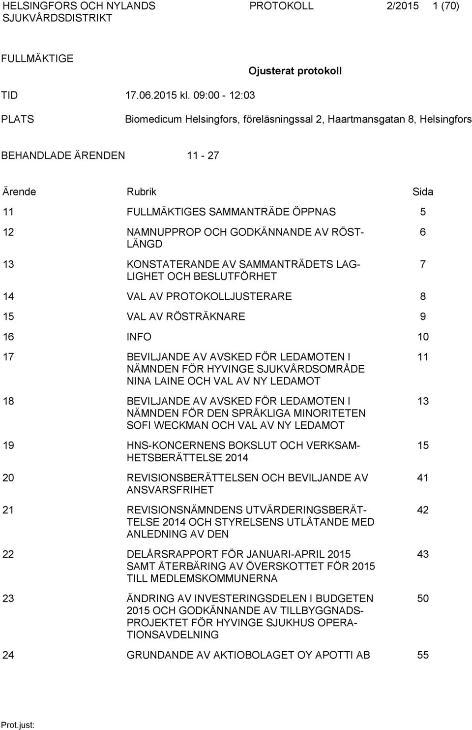 GODKÄNNANDE AV RÖST- LÄNGD 13 KONSTATERANDE AV SAMMANTRÄDETS LAG- LIGHET OCH BESLUTFÖRHET 6 7 14 VAL AV PROTOKOLLJUSTERARE 8 15 VAL AV RÖSTRÄKNARE 9 16 INFO 10 17 BEVILJANDE AV AVSKED FÖR LEDAMOTEN I