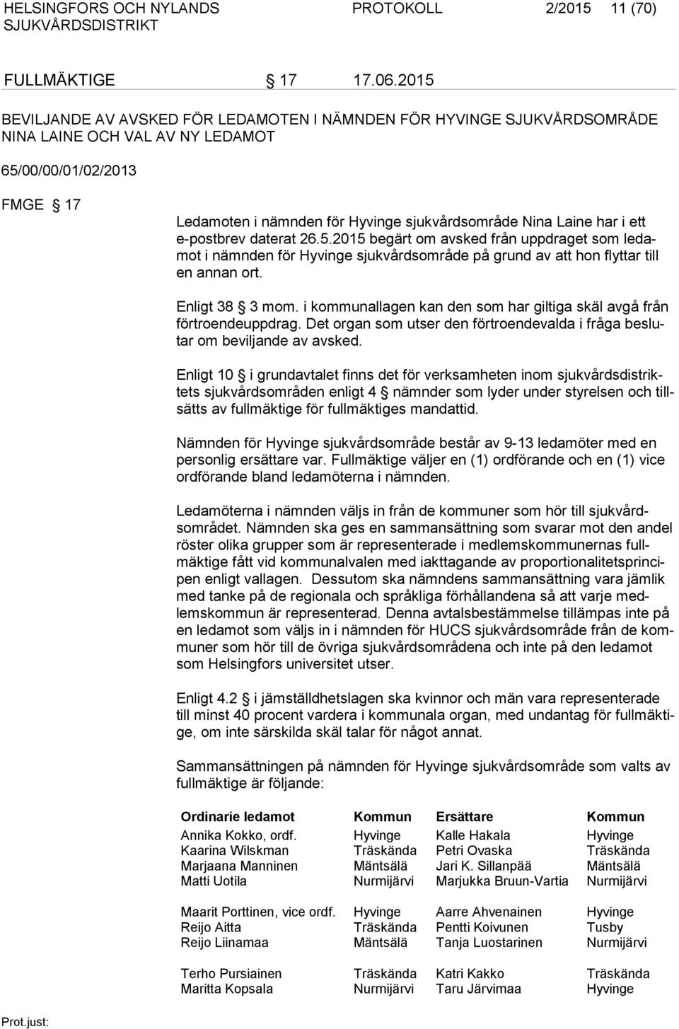 har i ett e-postbrev daterat 26.5.2015 begärt om avsked från uppdraget som ledamot i nämnden för Hyvinge sjukvårdsområde på grund av att hon flyttar till en annan ort. Enligt 38 3 mom.