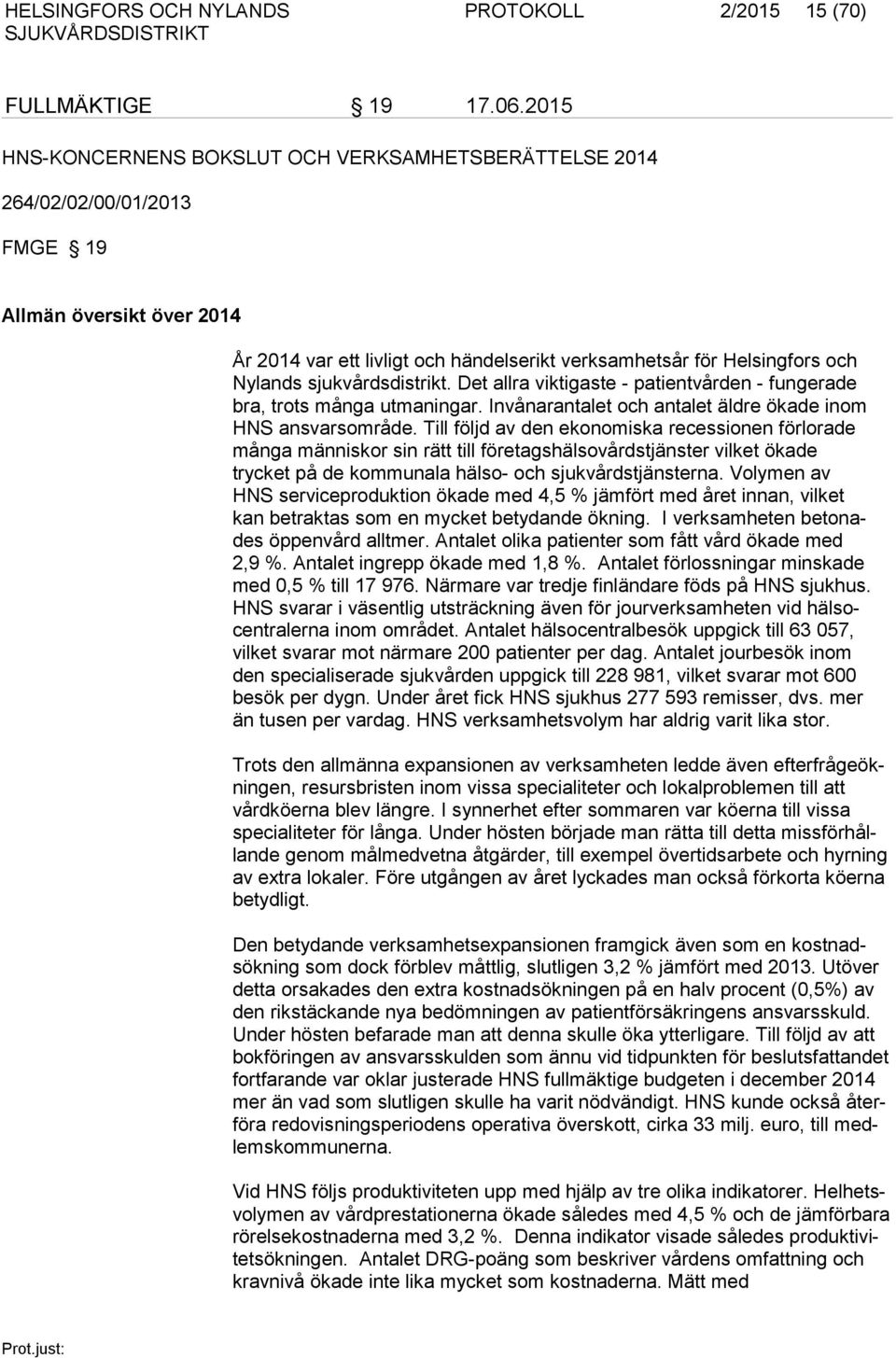 sjukvårdsdistrikt. Det allra viktigaste - patientvården - fungerade bra, trots många utmaningar. Invånarantalet och antalet äldre ökade inom HNS ansvarsområde.