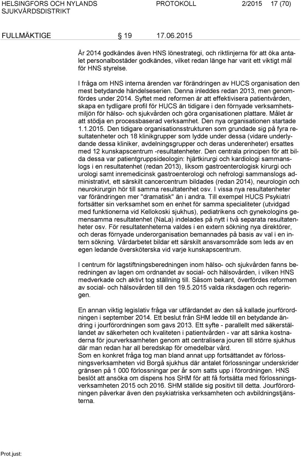 I fråga om HNS interna ärenden var förändringen av HUCS organisation den mest betydande händelseserien. Denna inleddes redan 2013, men genomfördes under 2014.