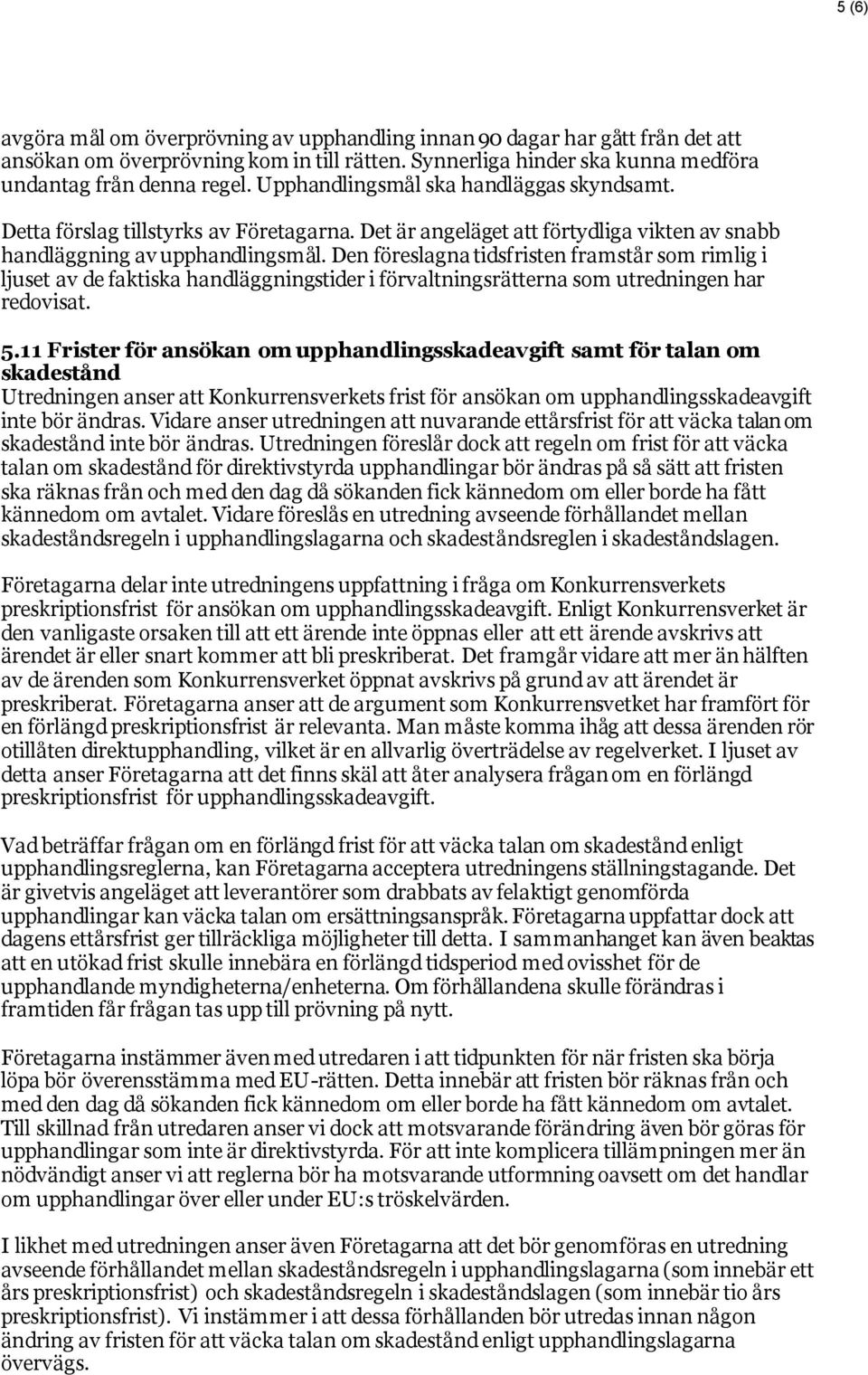 Den föreslagna tidsfristen framstår som rimlig i ljuset av de faktiska handläggningstider i förvaltningsrätterna som utredningen har redovisat. 5.