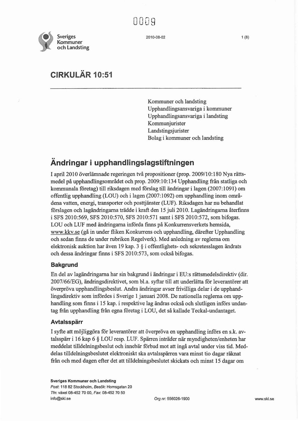 2009: I O: 134 Upphandling från statliga och kommunala företag) till riksdagen mcd förslag till ändringar i lagen (2007: I091) om offentlig upphandling (LOU) och i lagen (2007: I092) om upphandling