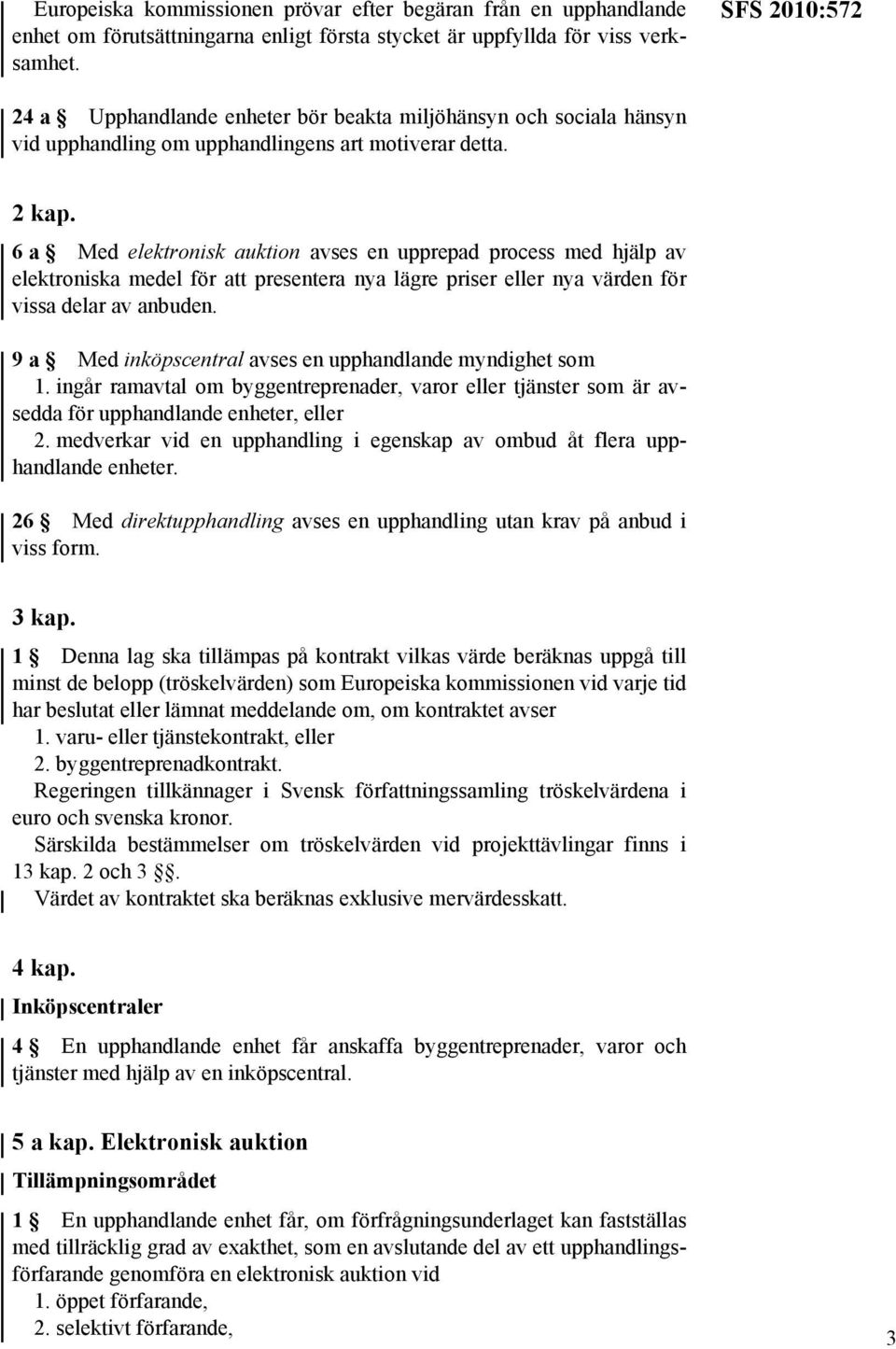 6a Med elektronisk auktion avses en upprepad process med hjälp av elektroniska medel för att presentera nya lägre priser eller nya värden för vissa delar av anbuden.